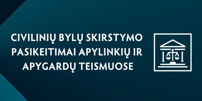 Civilinių bylų skirstymo pasikeitimai apylinkių ir apygardų teismuose